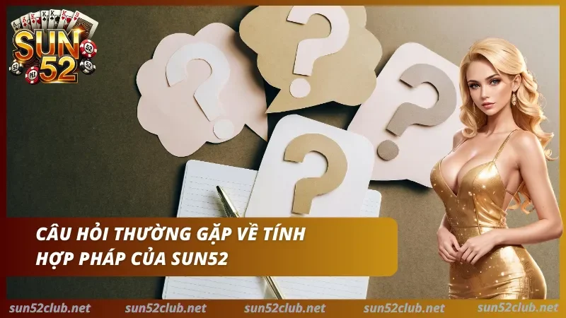 Giới Thiệu Sun52 - Tổng Quan Dịch Vụ, Tài Khoản & Hỗ Trợ 1 Sun52 với logo, dấu hỏi, nhân vật nữ và dòng chữ Câu hỏi thường gặp về tính hợp pháp của Sun52