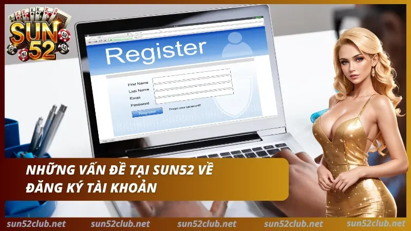 Giới Thiệu Sun52 - Tổng Quan Dịch Vụ, Tài Khoản & Hỗ Trợ 2 Sun52 với màn hình đăng ký trên laptop, nhân vật nữ và dòng chữ Những vấn đề tại Sun52 về đăng ký tài khoản