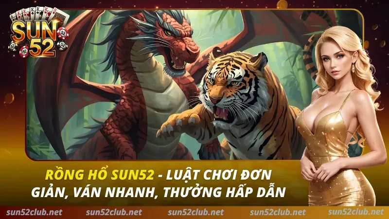 Rồng Hổ Sun52: Bí Kíp Soi Cầu 1-1 & Chiến Thuật Sát Phạt Bất Bại 2026 4 Rồng Hổ Sun52