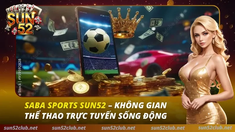 Saba Sports Sun52: Sảnh Cá Cược Thể Thao Tỷ Lệ Odds Cao Nhất 2026 9 Saba Sports Sun52