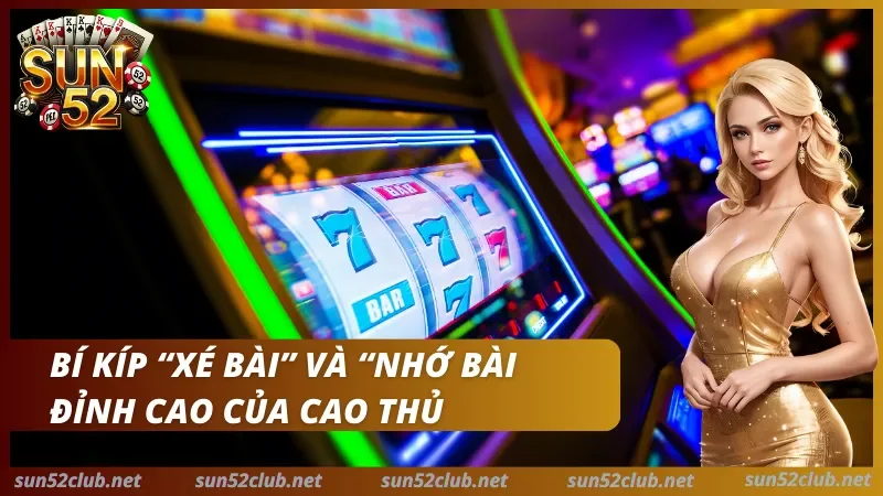 Chiến thuật thắng Tiến lên Sun52 Cao thủ Sun52 áp dụng chiến thuật nhớ bài và chặt heo