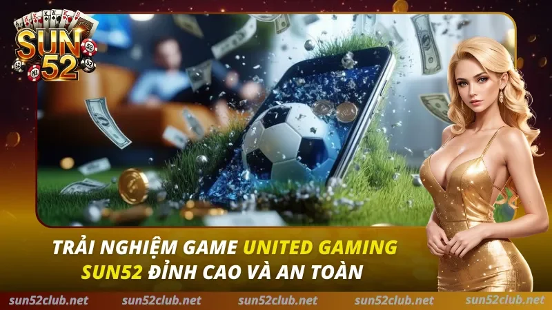 United Gaming Sun52: Sảnh Cá Cược Thể Thao Tỷ Lệ Hoàn Trả 1.5% 2026 8 United Gaming Sun52