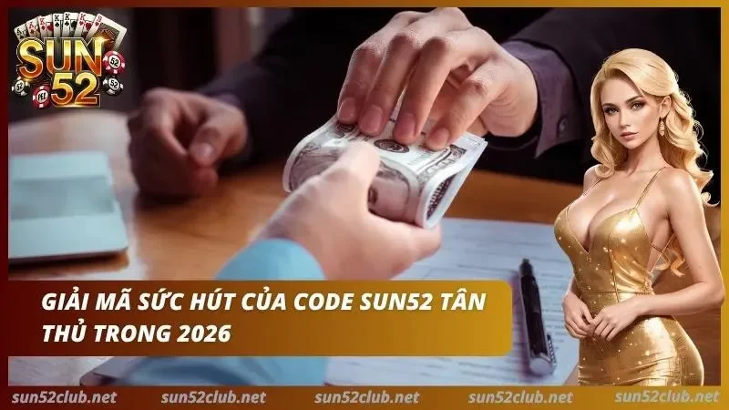 Code Sun52 Tân Thủ 99k: Cách Nhận & Nhập Giftcode Mới 2 Tìm hiểu sức hút của mã code xịn sò mà cổng game mang đến cho tân thủ