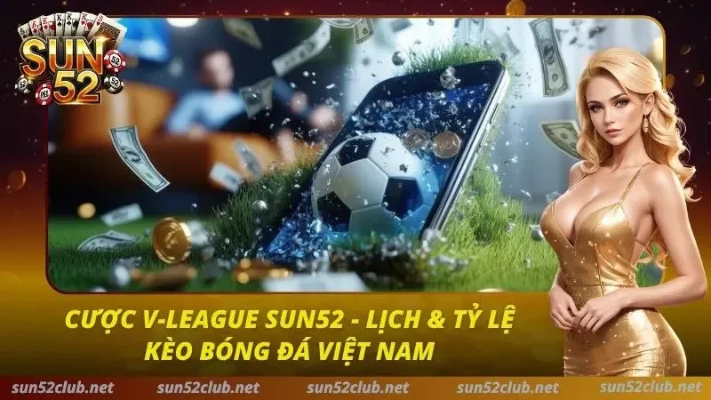 Cược V-League Sun52 - Lịch & Tỷ Lệ Kèo Bóng Đá Việt Nam 2 Cược V-League Sun52