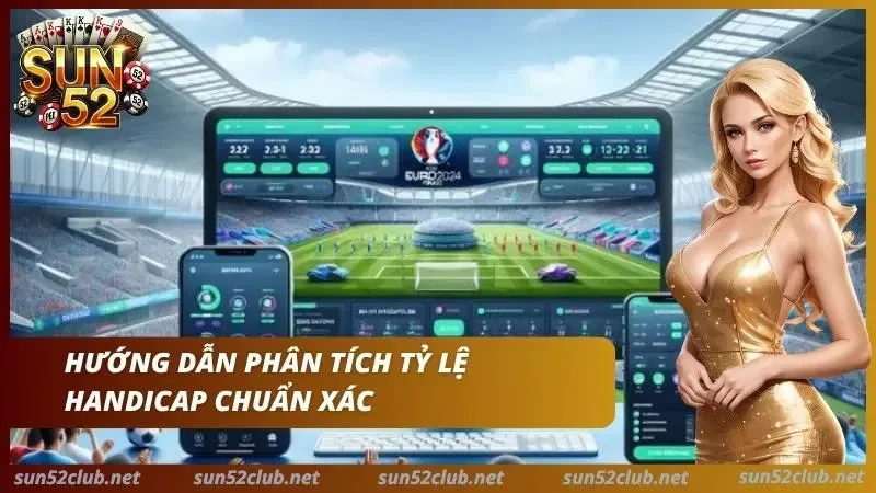 Kèo Châu Á Sun52: Cách Đọc Và Soi Kèo Handicap Chuẩn 2026 4 Hỗ trợ người chơi đọc các chỉ số chính xác nhất