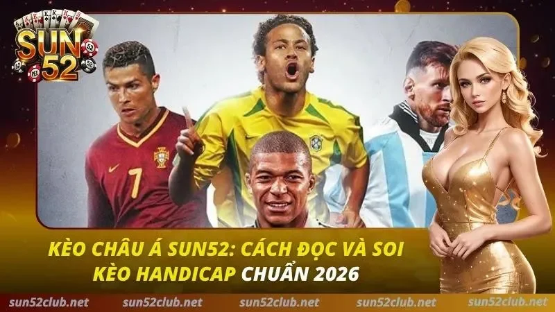 Kèo Châu Á Sun52: Cách Đọc Và Soi Kèo Handicap Chuẩn 2026 6 Kèo Châu Á Sun52