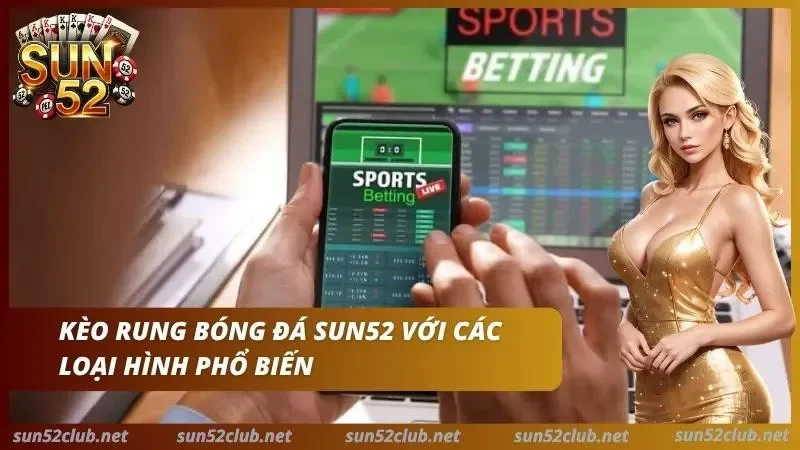 Kèo Rung Bóng Đá Sun52 - Cách Đánh Running Ăn Đậm Thắng Lớn 4 Tham gia đặt cược rung cực hấp dẫn tại cổng game