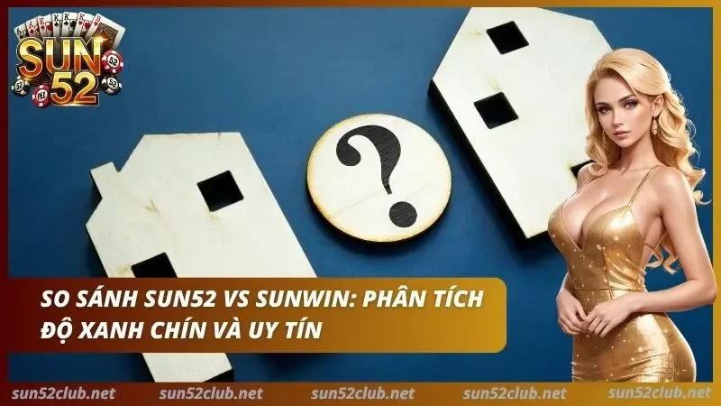 So Sánh Sun52 Vs Sunwin: Chuyên Gia Đánh Giá Chi Tiết 2 Chuyên gia so sánh giữa hai cổng game xanh chín và uy tín nhất hiện nay